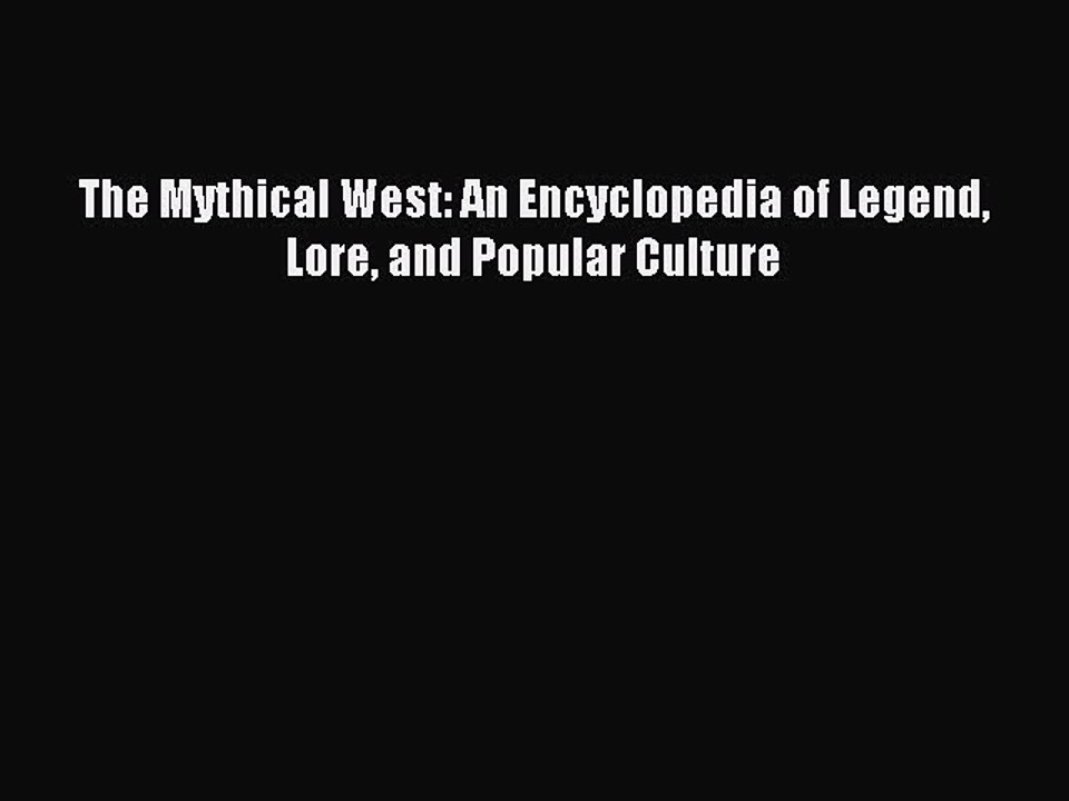 Read The Mythical West: An Encyclopedia of Legend Lore and Popular Culture Ebook Free