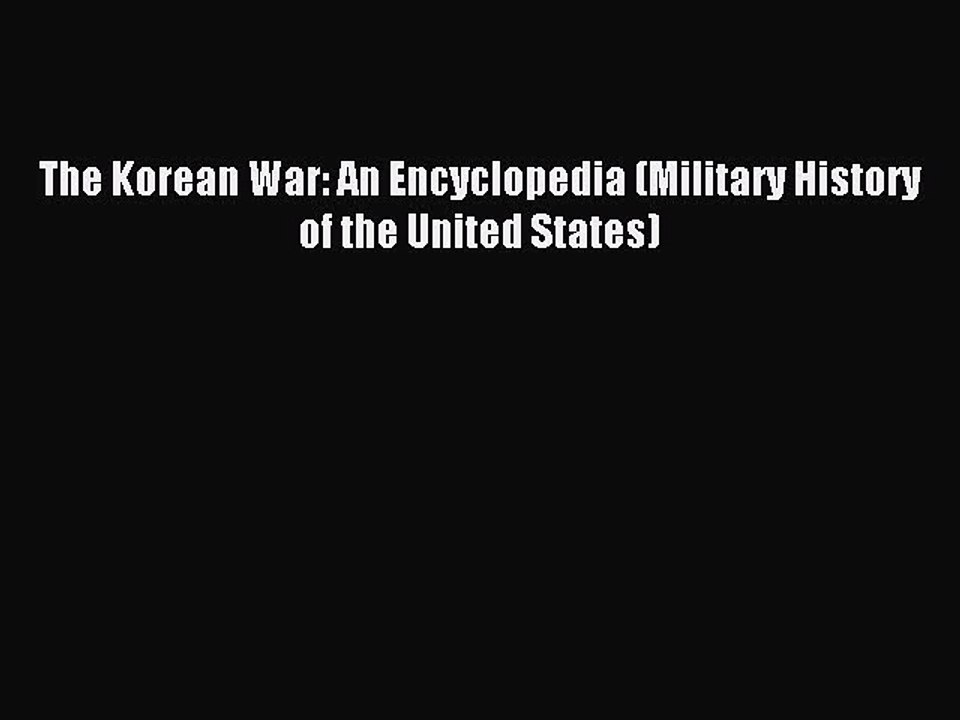 Read The Korean War: An Encyclopedia (Military History of the United States) Ebook Free