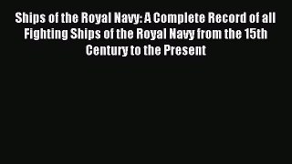 Download Ships of the Royal Navy: A Complete Record of all Fighting Ships of the Royal Navy