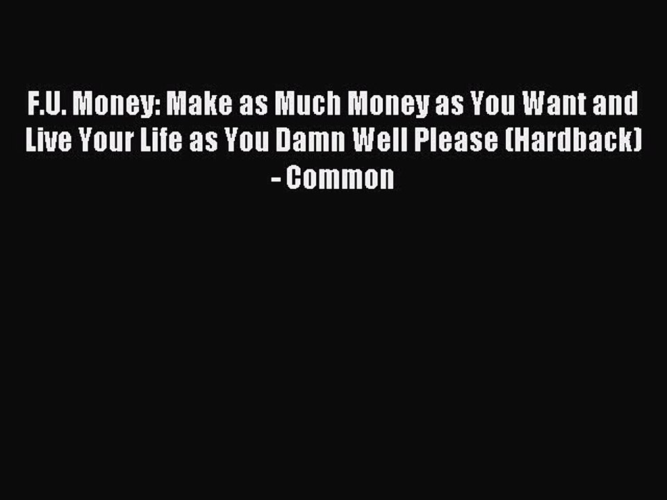 Read F.U. Money: Make as Much Money as You Want and Live Your Life as You Damn Well Please