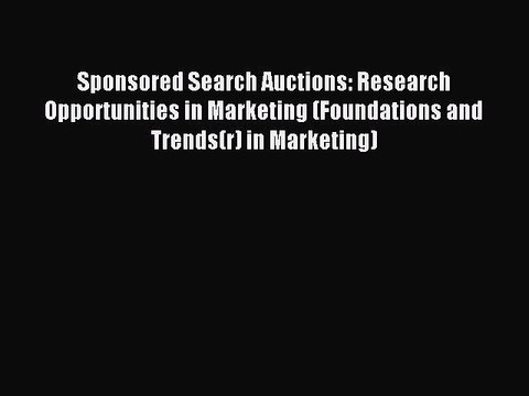 Read Sponsored Search Auctions: Research Opportunities in Marketing (Foundations and Trends(r)