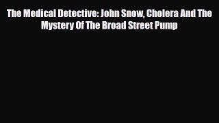 Download The Medical Detective: John Snow Cholera And The Mystery Of The Broad Street Pump