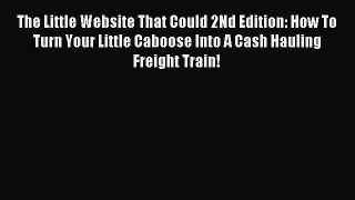 Read The Little Website That Could 2Nd Edition: How To Turn Your Little Caboose Into A Cash