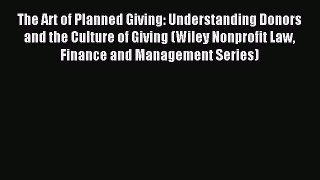 Read Book The Art of Planned Giving: Understanding Donors and the Culture of Giving (Wiley