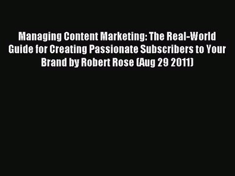 Read Managing Content Marketing: The Real-World Guide for Creating Passionate Subscribers to