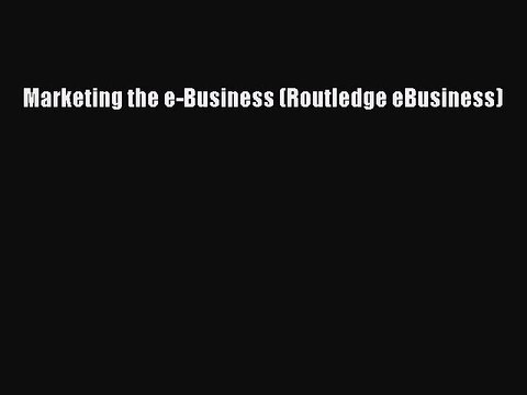 Download Marketing the e-Business (Routledge eBusiness) PDF Free