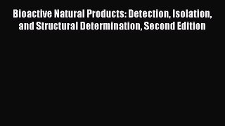 Read Bioactive Natural Products: Detection Isolation and Structural Determination Second Edition
