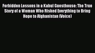 Read Book Forbidden Lessons in a Kabul Guesthouse: The True Story of a Woman Who Risked Everything