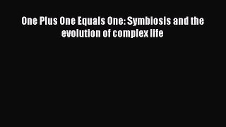 Read One Plus One Equals One: Symbiosis and the evolution of complex life Ebook Free