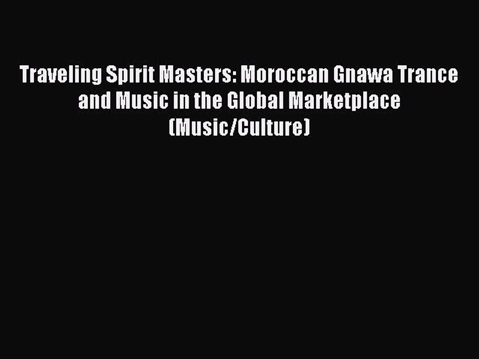Read Book Traveling Spirit Masters: Moroccan Gnawa Trance and Music in the Global Marketplace