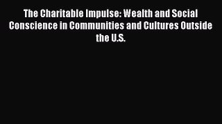 Read Book The Charitable Impulse: Wealth and Social Conscience in Communities and Cultures