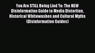 Read Book You Are STILL Being Lied To: The NEW Disinformation Guide to Media Distortion Historical
