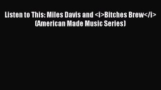 Read Book Listen to This: Miles Davis and Bitches Brew (American Made Music Series)