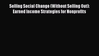 Read Book Selling Social Change (Without Selling Out): Earned Income Strategies for Nonprofits