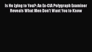Read Book Is He Lying to You?: An Ex-CIA Polygraph Examiner Reveals What Men Don't Want You