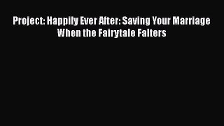 Read Book Project: Happily Ever After: Saving Your Marriage When the Fairytale Falters E-Book