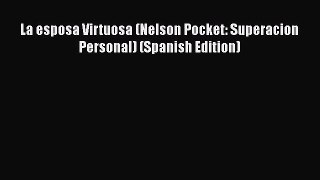 Read Book La esposa Virtuosa (Nelson Pocket: Superacion Personal) (Spanish Edition) PDF Online