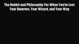 Read Book The Hobbit and Philosophy: For When You've Lost Your Dwarves Your Wizard and Your