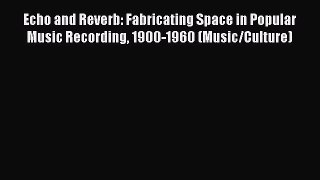 Read Book Echo and Reverb: Fabricating Space in Popular Music Recording 1900-1960 (Music/Culture)