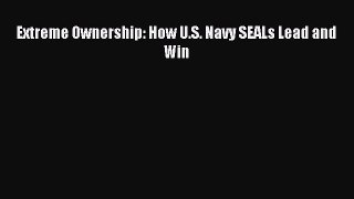 [Download] Extreme Ownership: How U.S. Navy SEALs Lead and Win PDF Online