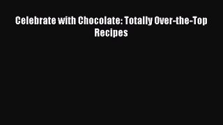 Read Celebrate with Chocolate: Totally Over-the-Top Recipes Ebook Free