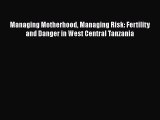 Read Books Managing Motherhood Managing Risk: Fertility and Danger in West Central Tanzania