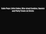 Download Cake Pops: Little Cakes Bite-sized Cookies Sweets and Party Treats on Sticks PDF Online