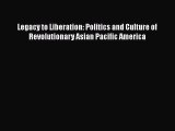 Read Books Legacy to Liberation: Politics and Culture of Revolutionary Asian Pacific America