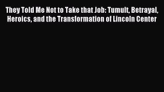 Popular book They Told Me Not to Take that Job: Tumult Betrayal Heroics and the Transformation