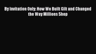 Read hereBy Invitation Only: How We Built Gilt and Changed the Way Millions Shop