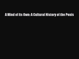 Read Books A Mind of Its Own: A Cultural History of the Penis PDF Online