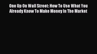 For you One Up On Wall Street: How To Use What You Already Know To Make Money In The Market