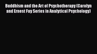 Read Books Buddhism and the Art of Psychotherapy (Carolyn and Ernest Fay Series in Analytical