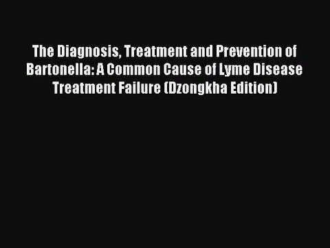 Read The Diagnosis Treatment and Prevention of Bartonella: A Common Cause of Lyme Disease Treatment