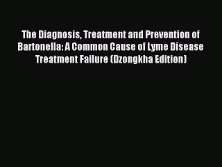 Read The Diagnosis Treatment and Prevention of Bartonella: A Common Cause of Lyme Disease Treatment