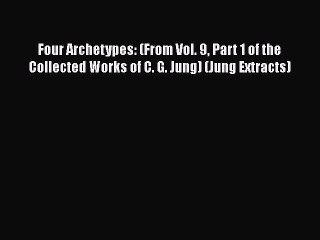 Download Video: Read Books Four Archetypes: (From Vol. 9 Part 1 of the Collected Works of C. G. Jung) (Jung