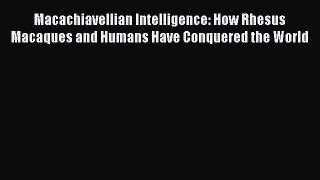 Read Books Macachiavellian Intelligence: How Rhesus Macaques and Humans Have Conquered the