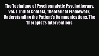 Read Books The Technique of Psychoanalytic Psychotherapy Vol. 1: Initial Contact Theoretical
