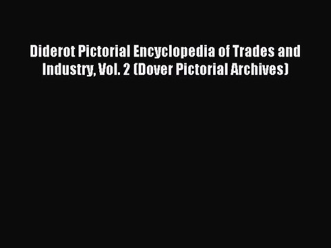 Read Diderot Pictorial Encyclopedia of Trades and Industry Vol. 2 (Dover Pictorial Archives)