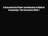 Read Books A Geocentricity Primer: Introduction to Biblical Cosmology / The Geocentric Bible