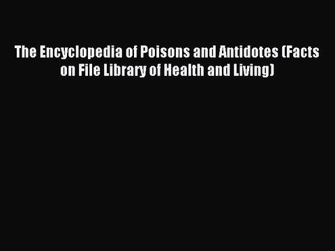 Read The Encyclopedia of Poisons and Antidotes (Facts on File Library of Health and Living)