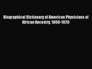 Read Biographical Dictionary of American Physicians of African Ancestry 1800-1920 Ebook Free