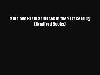 Read Books Mind and Brain Sciences in the 21st Century (Bradford Books) E-Book Free