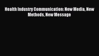 Read Health Industry Communication: New Media New Methods New Message Ebook Free