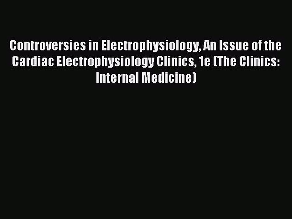 Download Controversies in Electrophysiology An Issue of the Cardiac Electrophysiology Clinics