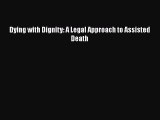 Read Dying with Dignity: A Legal Approach to Assisted Death Ebook Free