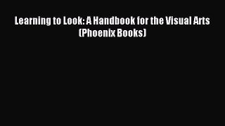 Read Learning to Look: A Handbook for the Visual Arts (Phoenix Books) PDF Online