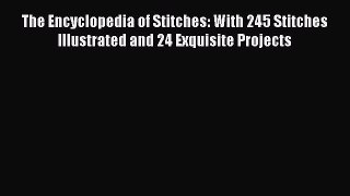 Read The Encyclopedia of Stitches: With 245 Stitches Illustrated and 24 Exquisite Projects