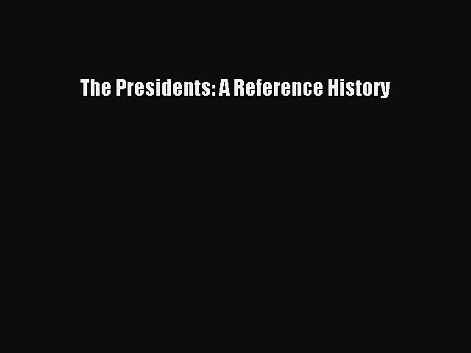Read The Presidents: A Reference History Ebook Free