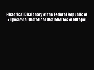 Read Historical Dictionary of the Federal Republic of Yugoslavia (Historical Dictionaries of